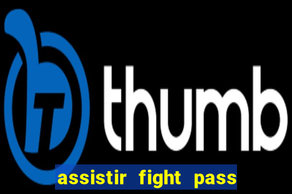 assistir fight pass ao vivo